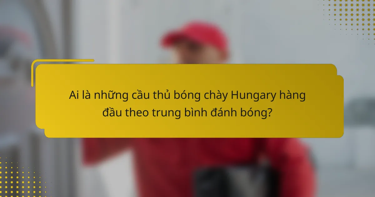 Ai là những cầu thủ bóng chày Hungary hàng đầu theo trung bình đánh bóng?