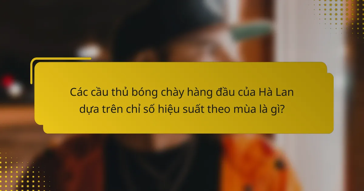 Các cầu thủ bóng chày hàng đầu của Hà Lan dựa trên chỉ số hiệu suất theo mùa là gì?