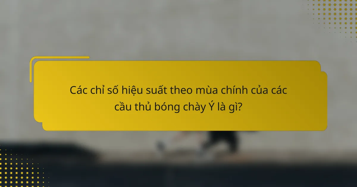 Các chỉ số hiệu suất theo mùa chính của các cầu thủ bóng chày Ý là gì?
