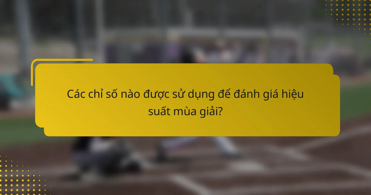 Các chỉ số nào được sử dụng để đánh giá hiệu suất mùa giải?