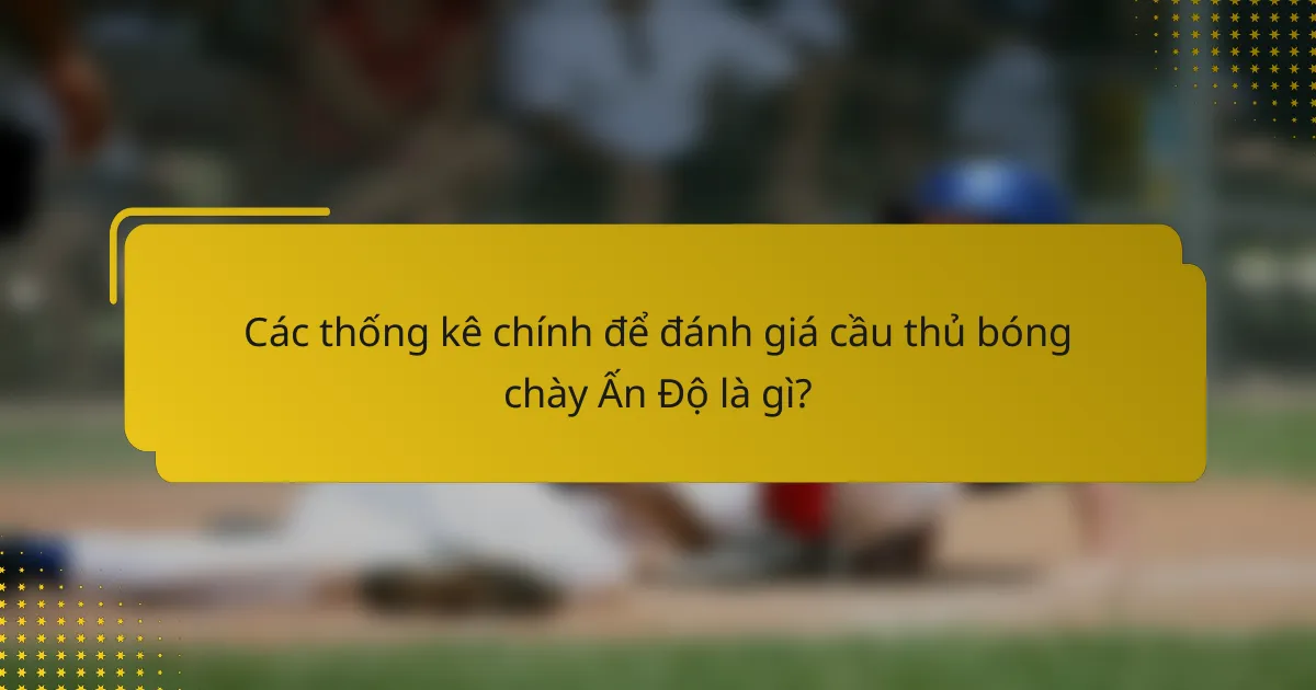 Các thống kê chính để đánh giá cầu thủ bóng chày Ấn Độ là gì?