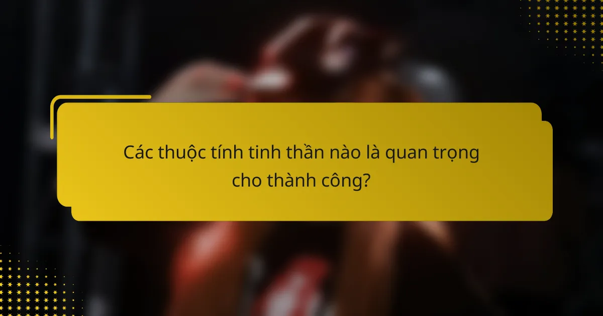Các thuộc tính tinh thần nào là quan trọng cho thành công?