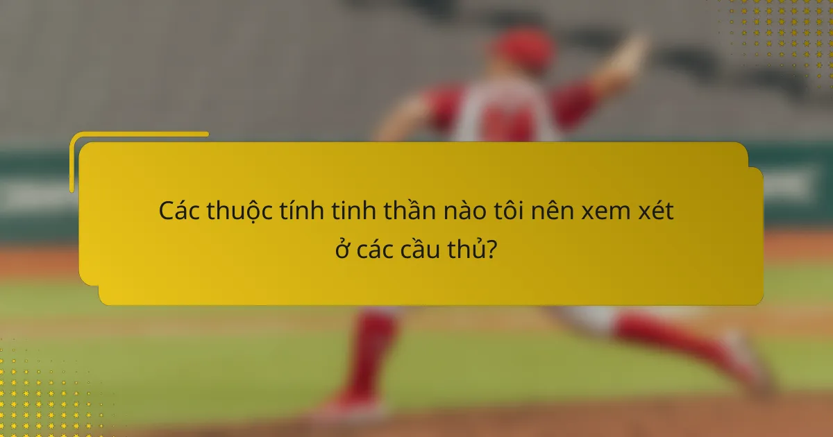 Các thuộc tính tinh thần nào tôi nên xem xét ở các cầu thủ?