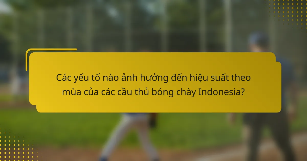 Các yếu tố nào ảnh hưởng đến hiệu suất theo mùa của các cầu thủ bóng chày Indonesia?