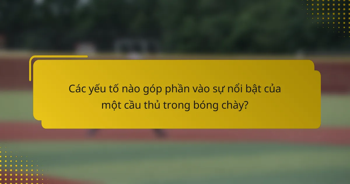 Các yếu tố nào góp phần vào sự nổi bật của một cầu thủ trong bóng chày?
