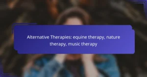 Alternative Therapies: equine therapy, nature therapy, music therapy