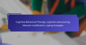 Cognitive Behavioral Therapy: cognitive restructuring, behavior modification, coping strategies