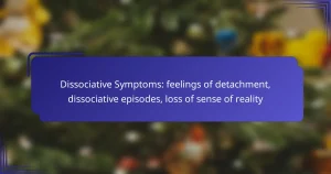 Dissociative Symptoms: feelings of detachment, dissociative episodes, loss of sense of reality