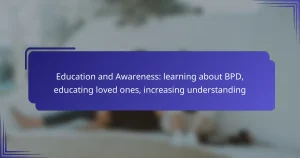 Education and Awareness: learning about BPD, educating loved ones, increasing understanding