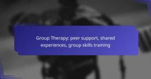 Group Therapy: peer support, shared experiences, group skills training