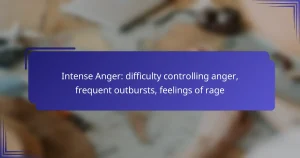 Intense Anger: difficulty controlling anger, frequent outbursts, feelings of rage