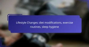 Lifestyle Changes: diet modifications, exercise routines, sleep hygiene