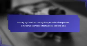 Managing Emotions: recognizing emotional responses, emotional expression techniques, seeking help