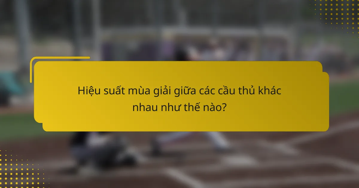 Hiệu suất mùa giải giữa các cầu thủ khác nhau như thế nào?
