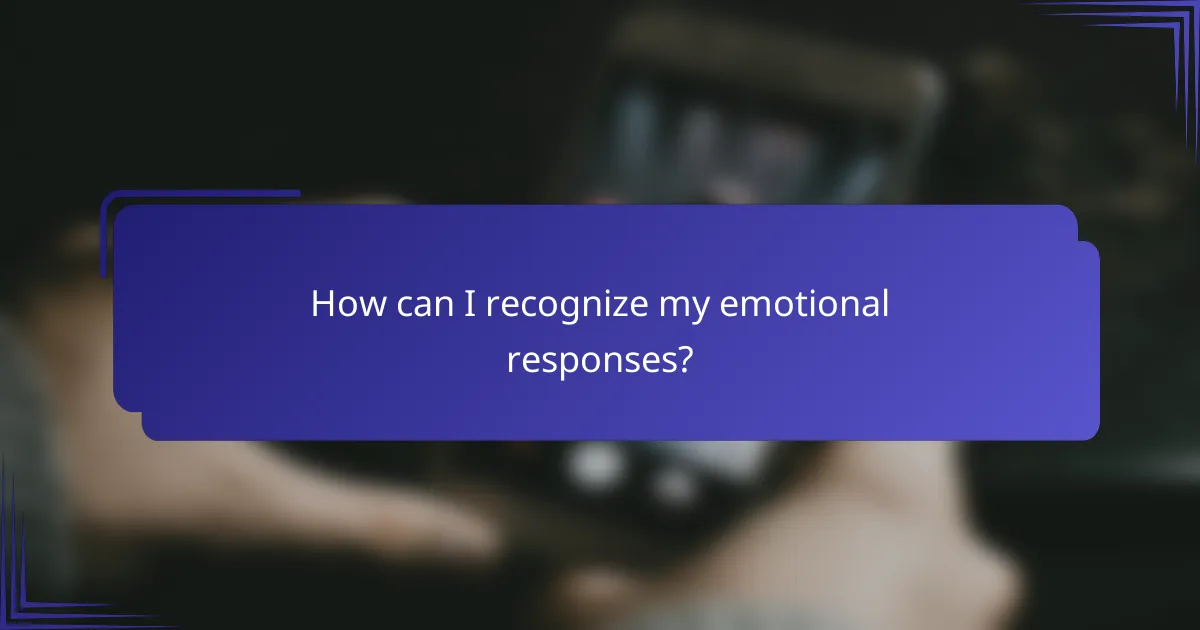 How can I recognize my emotional responses?