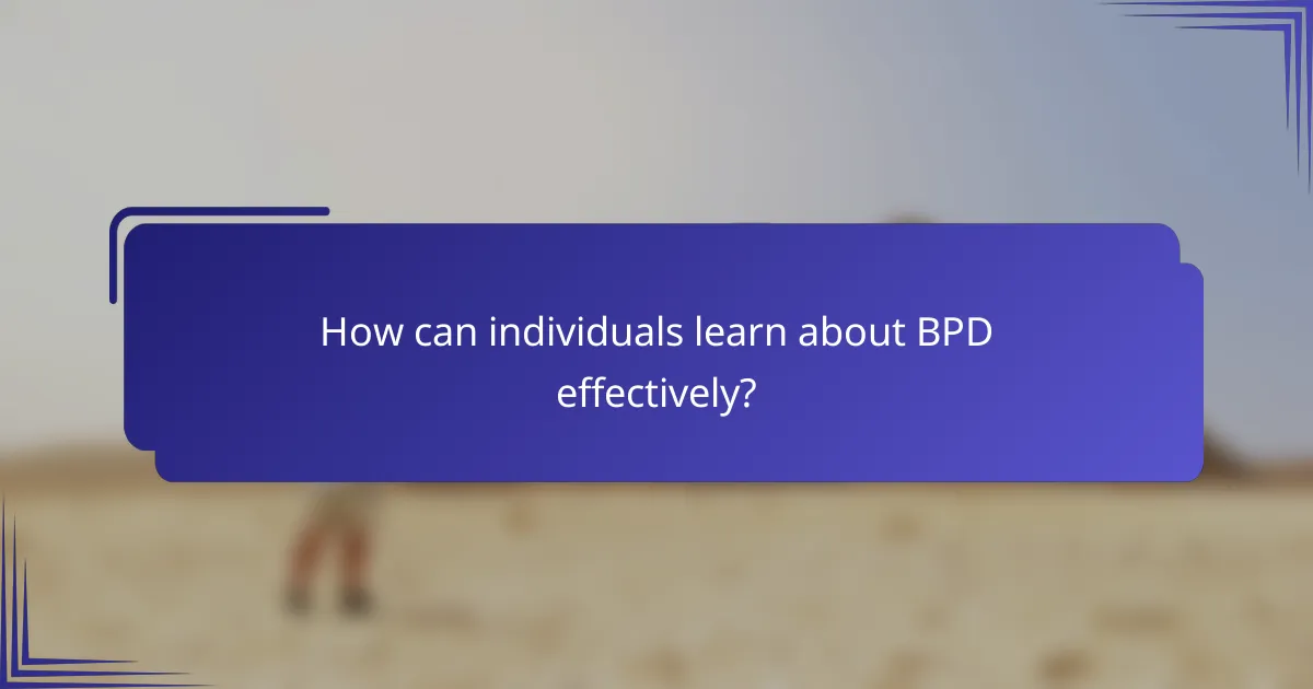 How can individuals learn about BPD effectively?