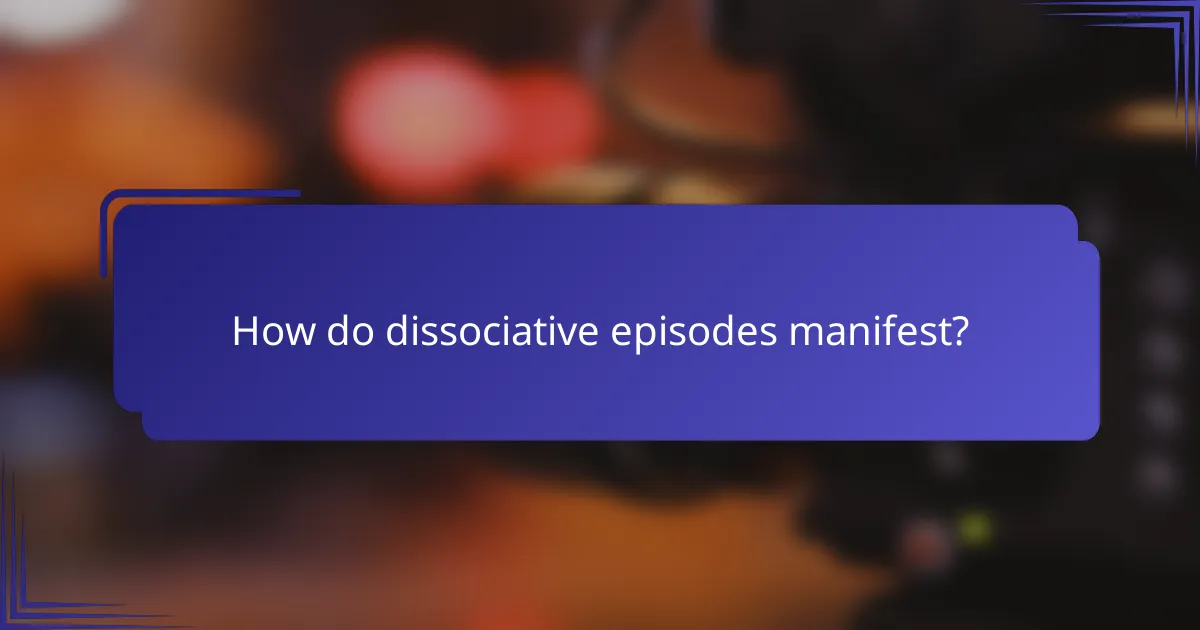 How do dissociative episodes manifest?