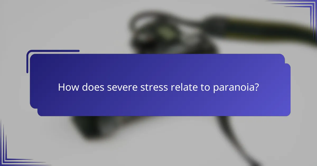 How does severe stress relate to paranoia?