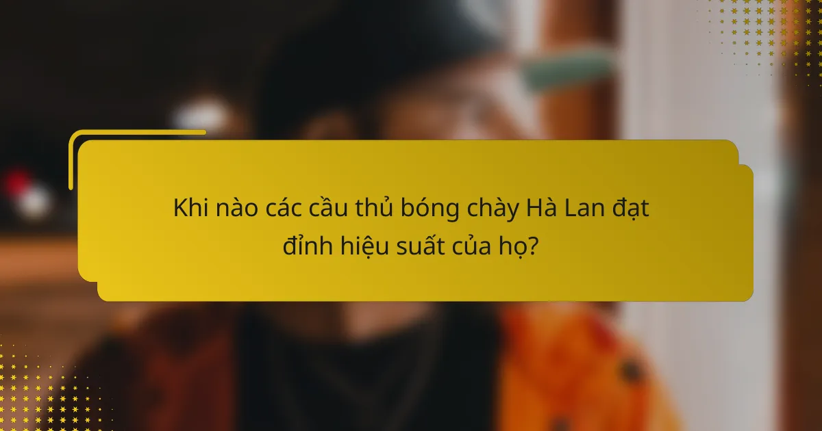 Khi nào các cầu thủ bóng chày Hà Lan đạt đỉnh hiệu suất của họ?