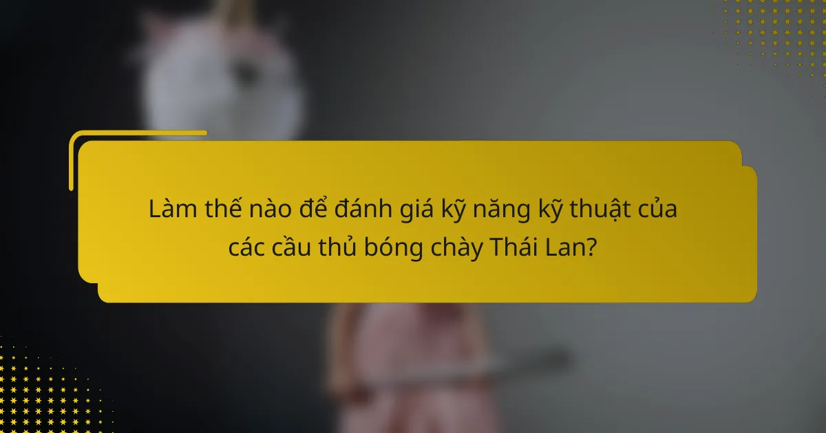 Làm thế nào để đánh giá kỹ năng kỹ thuật của các cầu thủ bóng chày Thái Lan?