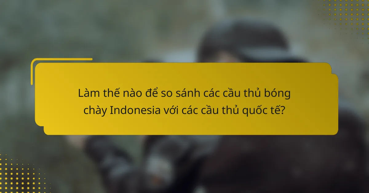 Làm thế nào để so sánh các cầu thủ bóng chày Indonesia với các cầu thủ quốc tế?
