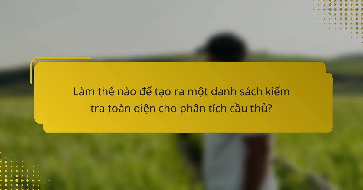 Làm thế nào để tạo ra một danh sách kiểm tra toàn diện cho phân tích cầu thủ?
