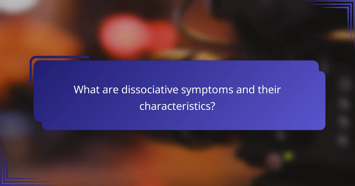 What are dissociative symptoms and their characteristics?