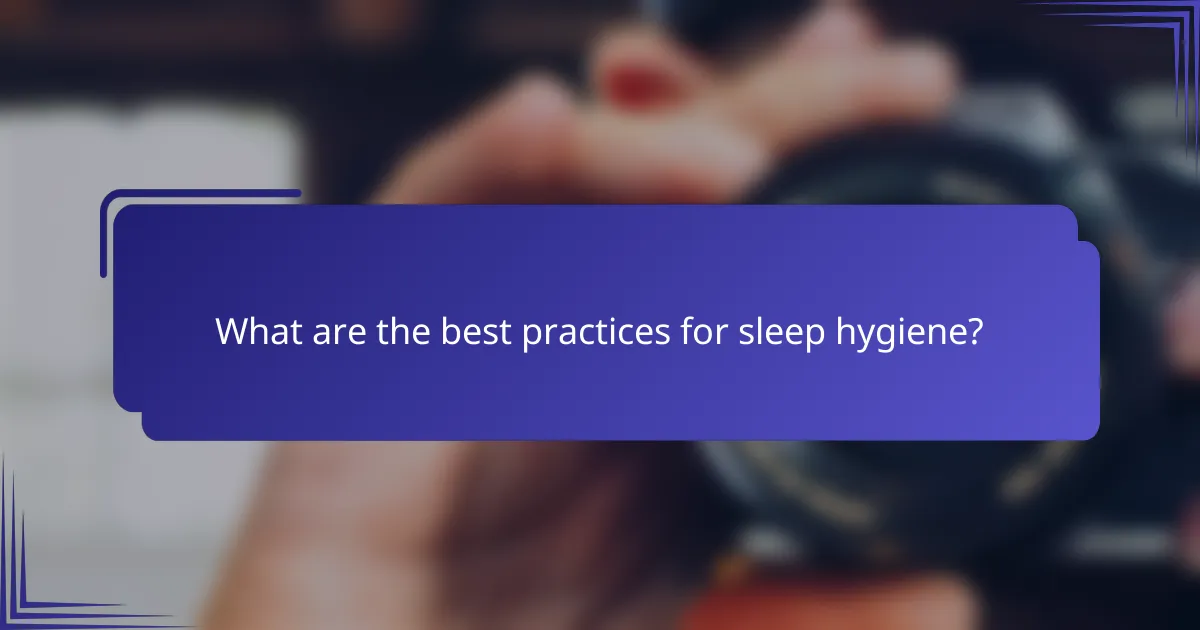 What are the best practices for sleep hygiene?