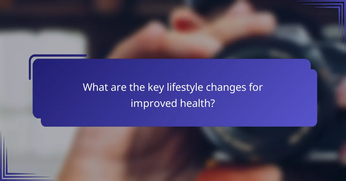 What are the key lifestyle changes for improved health?