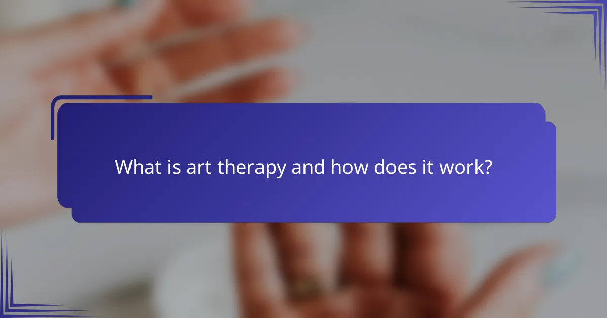 What is art therapy and how does it work?