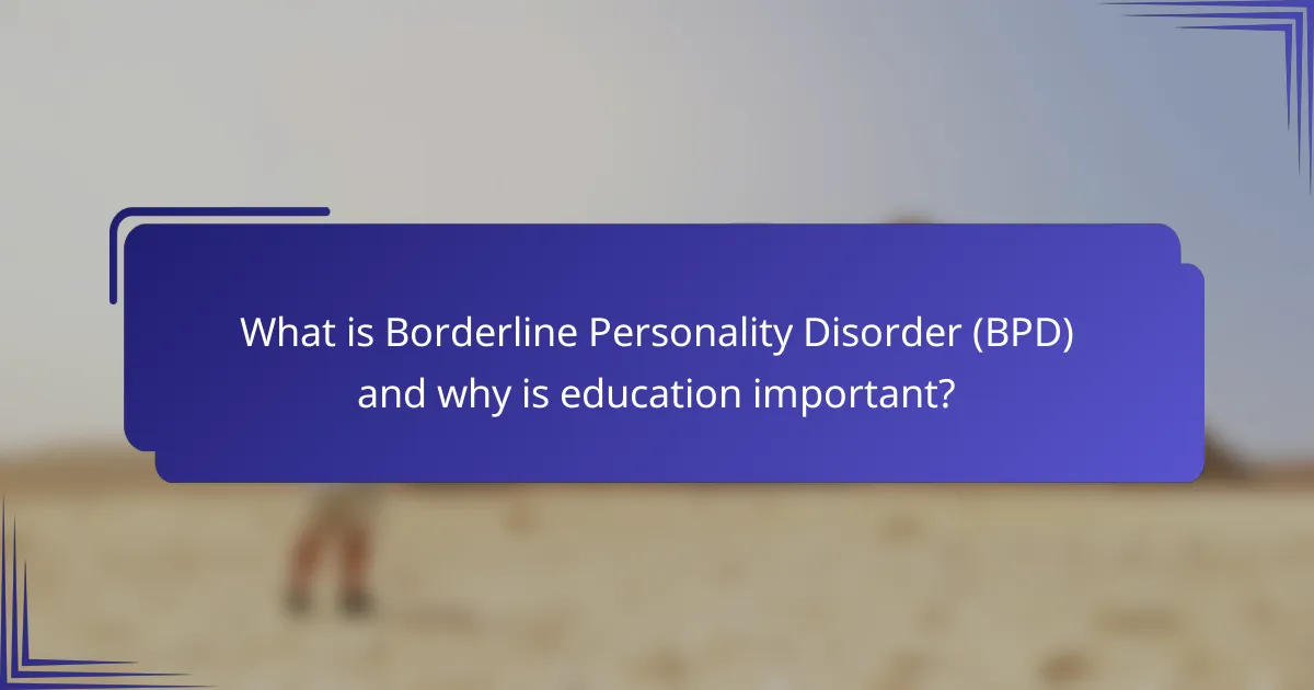 What is Borderline Personality Disorder (BPD) and why is education important?
