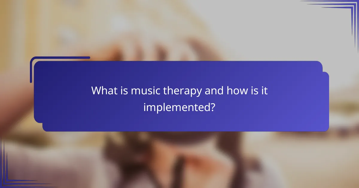What is music therapy and how is it implemented?