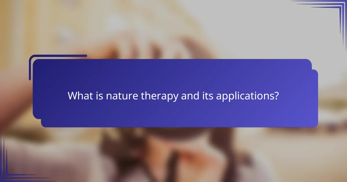 What is nature therapy and its applications?