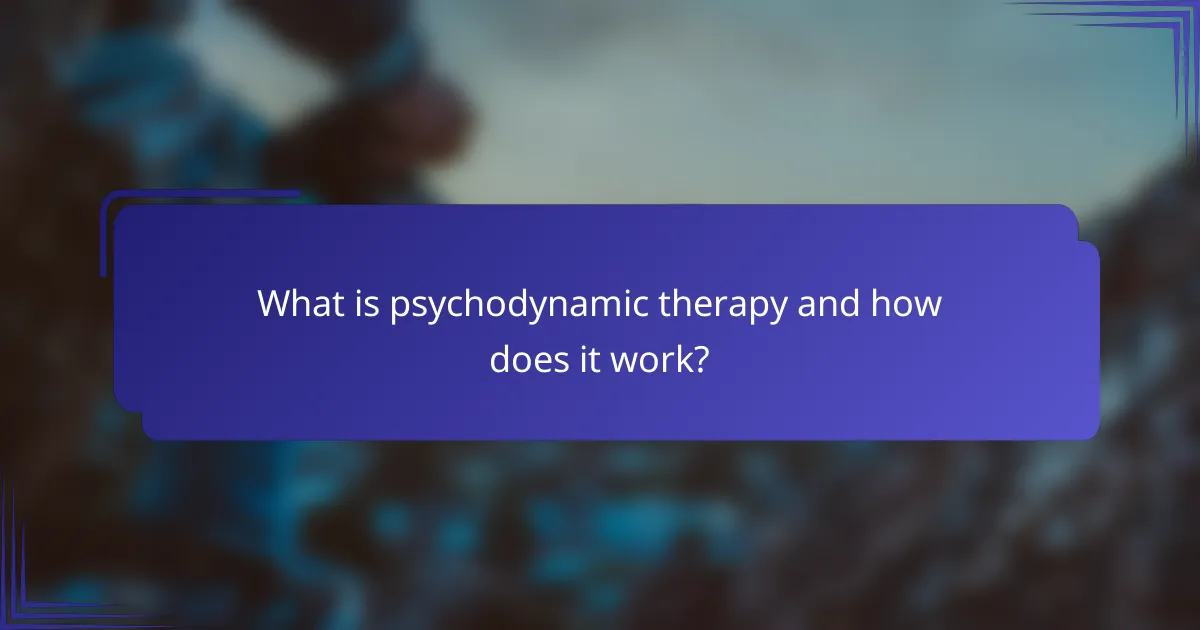 What is psychodynamic therapy and how does it work?