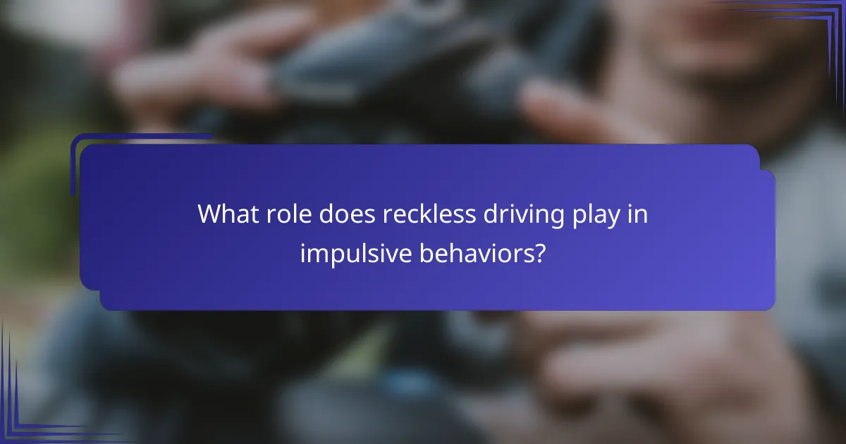 What role does reckless driving play in impulsive behaviors?