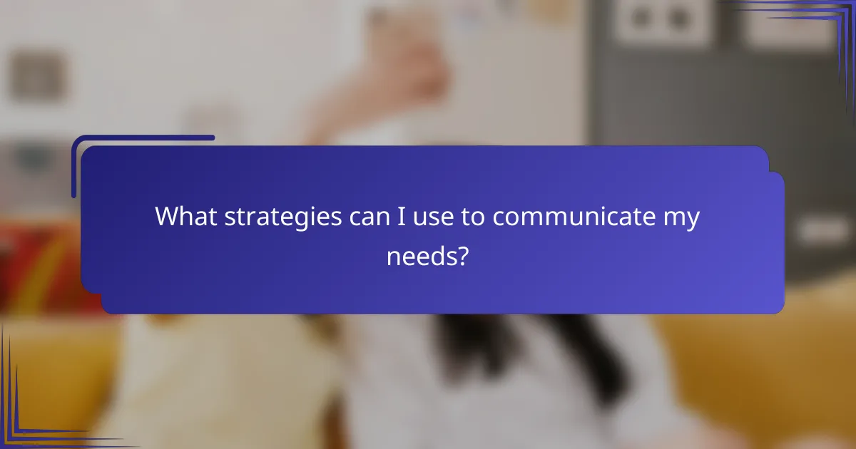 What strategies can I use to communicate my needs?