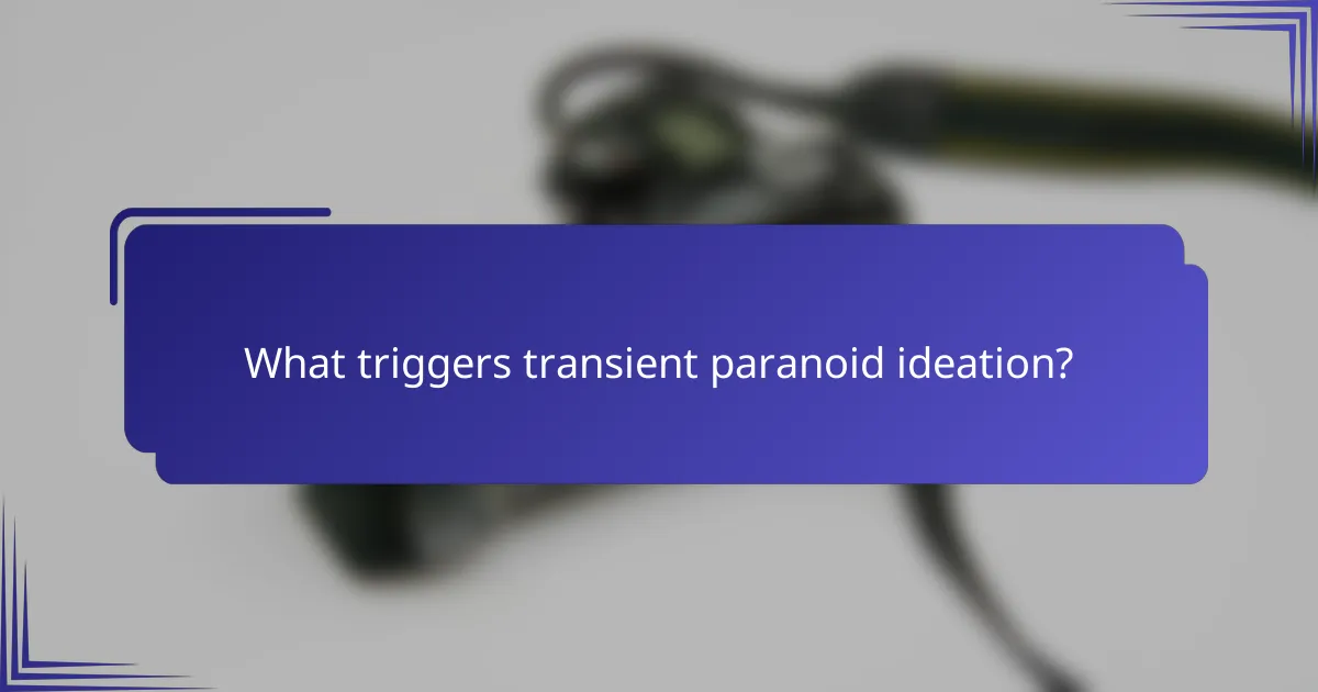 What triggers transient paranoid ideation?