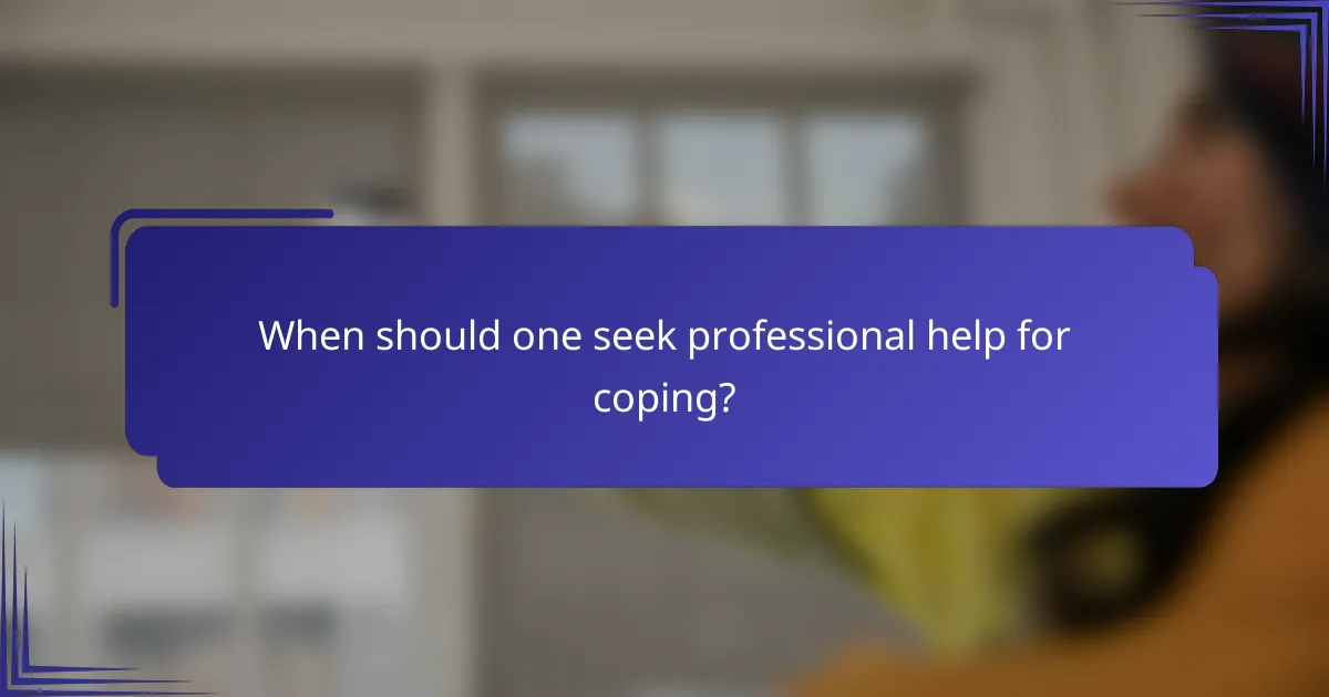 When should one seek professional help for coping?