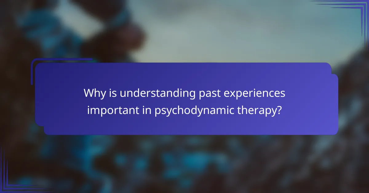 Why is understanding past experiences important in psychodynamic therapy?